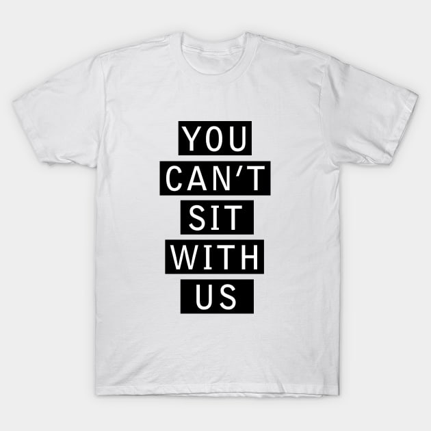 Mean Girls | You Can't Sit With Us T-Shirt by dreamscapeart